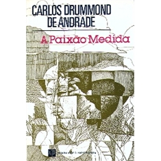 CARLOS DRUMMOND DE ANDRADE - A PAIXÃO MEDIDA